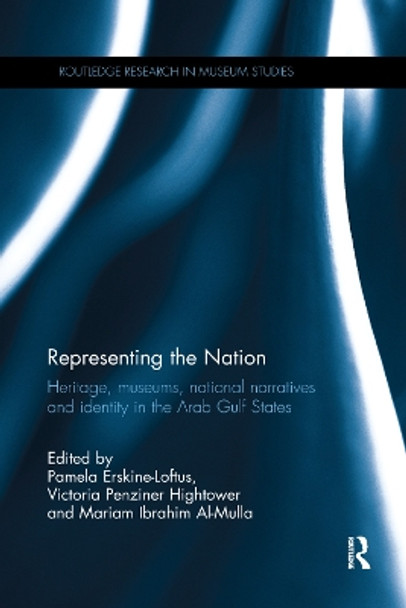 Representing the Nation: Heritage, Museums, National Narratives, and Identity in the Arab Gulf States by Pamela Erskine-Loftus 9780367193089