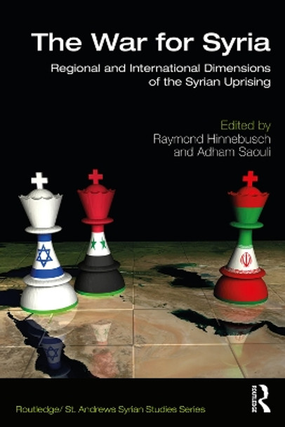 The War for Syria: Regional and International Dimensions of the Syrian Uprising by Raymond Hinnebusch 9780367193706