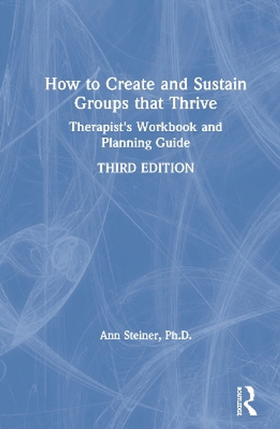 How to Create and Sustain Groups that Thrive: Therapist's Workbook and Planning Guide by Ann Steiner 9780367194970