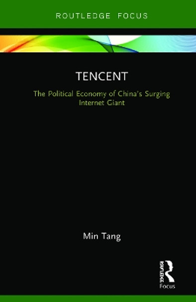 Tencent: The Political Economy of China's Surging Internet Giant by Min Tang 9780367195083