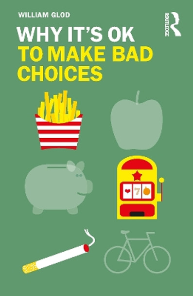 Why It's OK to Make Bad Choices by William Glod 9780367195175