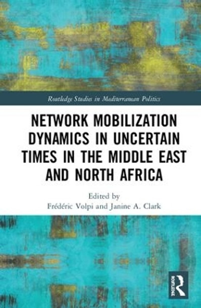 Network Mobilization Dynamics in Uncertain Times in the Middle East and North Africa by Frederic Volpi 9780367236793