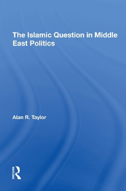 The Islamic Question In Middle East Politics by Alan R Taylor 9780367293277