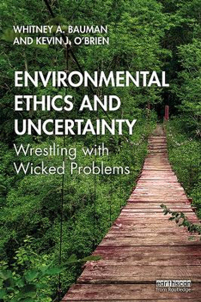 Environmental Ethics and Uncertainty: Wrestling with Wicked Problems by Whitney A. Bauman 9780367259112