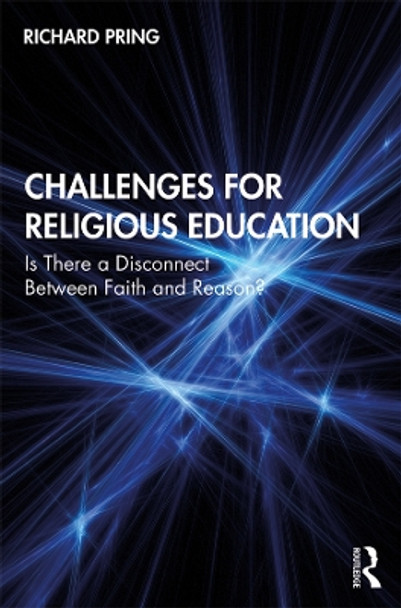 Challenges for Religious Education: Is There a Disconnect Between Faith and Reason? by Richard Pring 9780367279066