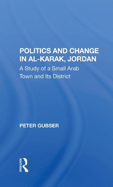 Politics And Change In Alkarak, Jordan: A Study Of A Small Arab Town And Its District by Peter Gubser 9780367283599