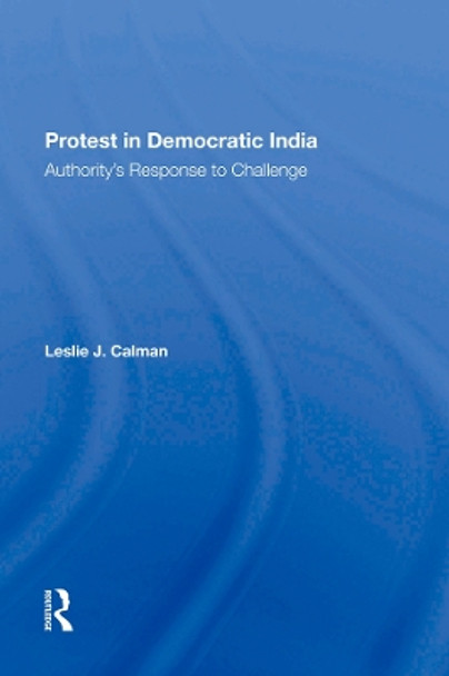 Protest In Democratic India: Authority's Response To Challenge by Leslie J Calman 9780367284558