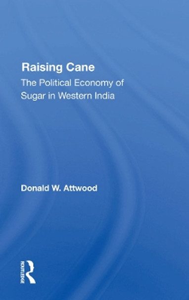 Raising Cane: The Political Economy Of Sugar In Western India by Donald W. Attwood 9780367284978