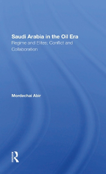 Saudi Arabia In The Oil Era: Regime And Elites; Conflict And Collaboration by Mordechai Abir 9780367286583