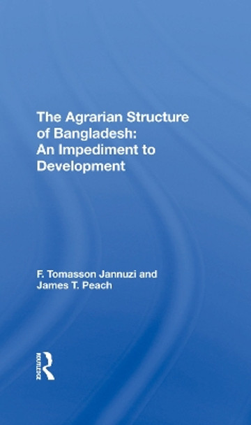 The Agrarian Structure Of Bangladesh: An Impediment To Development by F. Tomasson Jannuzi 9780367290016