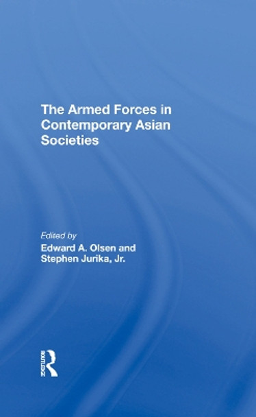 The Armed Forces In Contemporary Asian Societies by Edward A Olsen 9780367290214