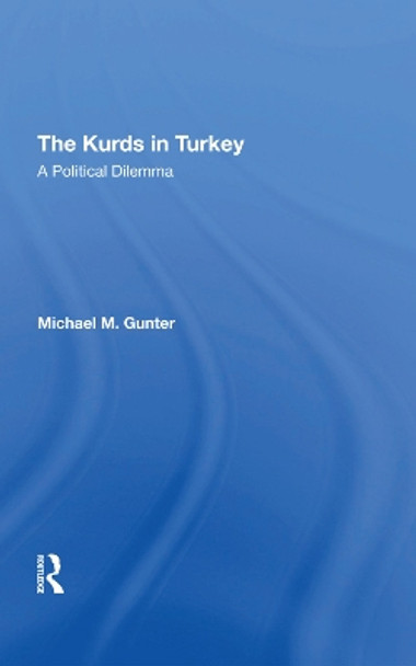 The Kurds In Turkey: A Political Dilemma by Michael Gunter 9780367293437