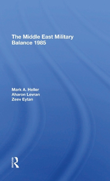 The Middle East Military Balance 1985 by Mark A Heller 9780367293925