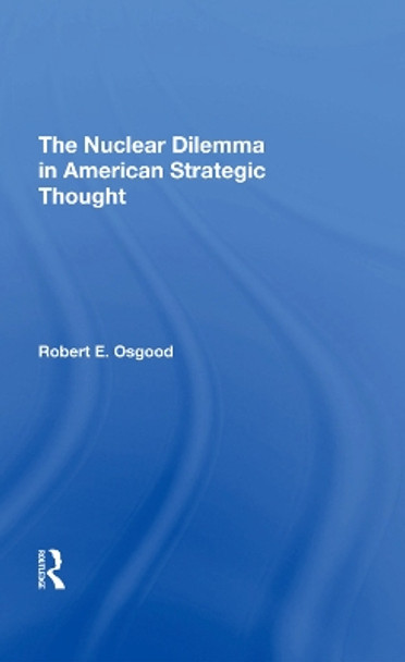 The Nuclear Dilemma In American Strategic Thought by Robert E. Osgood 9780367294496