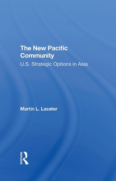 The New Pacific Community: U.s. Strategic Options In Asia by Martin L Lasater 9780367294373