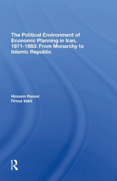 The Political Environment Of Economic Planning In Iran, 19711983: From Monarchy To Islamic Republic by Hossein Razavi 9780367294991