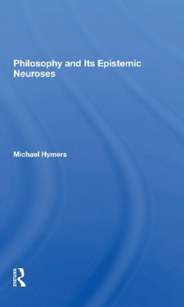 Philosophy And Its Epistemic Neuroses by Michael Hymers 9780367298319