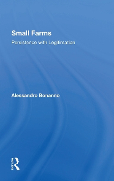 Small Farms: Persistence With Legitimation by Alessandro Bonanno 9780367302863