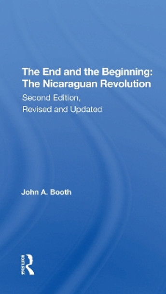 The End And The Beginning: The Nicaraguan Revolution, Second Edition, Revised And Updated by John A Booth 9780367307172