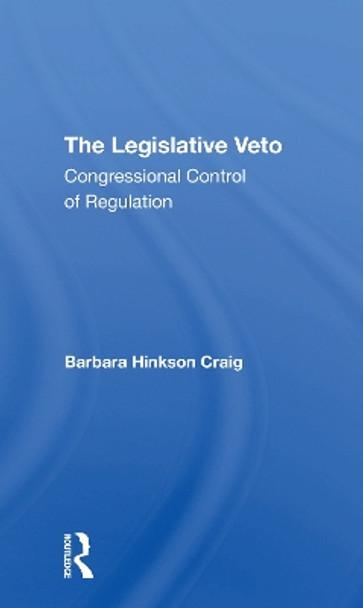 The Legislative Veto: Congressional Control Of Regulation by Barbara Craig 9780367308957