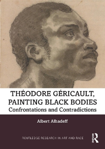 Theodore Gericault, Painting Black Bodies: Confrontations and Contradictions by Albert Alhadeff 9780367313333