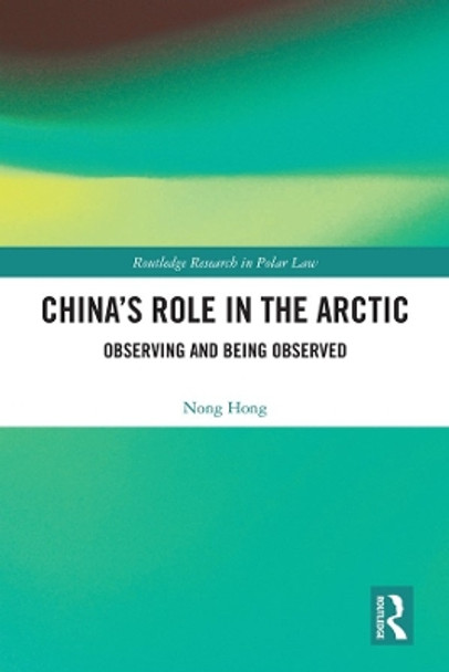 China's Role in the Arctic: Observing and Being Observed by Nong Hong 9780367278694