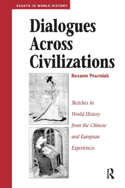 Dialogues Across Civilizations: Sketches In World History From The Chinese And European Experiences by Roxann Prazniak 9780367319717