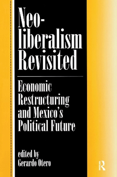 Neoliberalism Revisited: Economic Restructuring And Mexico's Political Future by Gerardo Otero 9780367320003