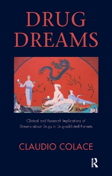 Drug Dreams: Clinical and Research Implications of Dreams about Drugs in Drug-addicted Patients by Claudio Colace 9780367324223