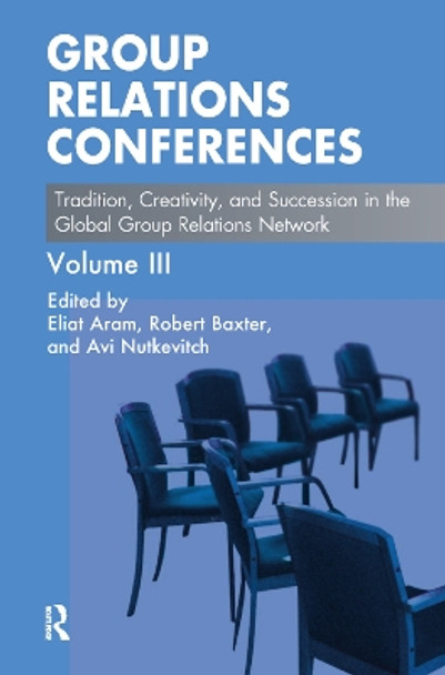 Group Relations Conferences: Tradition, Creativity, and Succession in the Global Group Relations Network by Eliat Aram 9780367324704