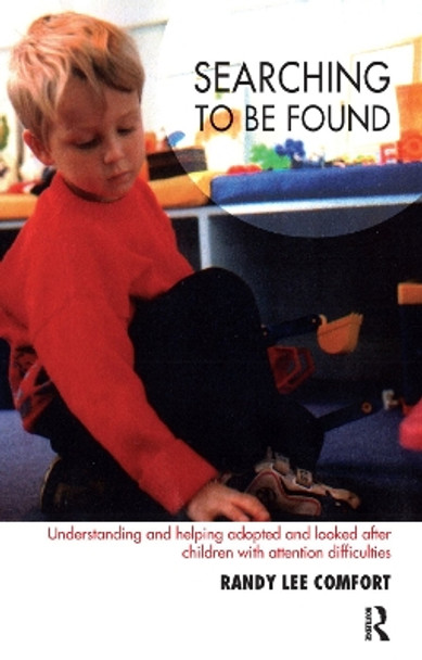 Searching to be Found: Understanding and Helping Adopted and Looked After Children with Attention Difficulties by Randy Lee Comfort 9780367326746