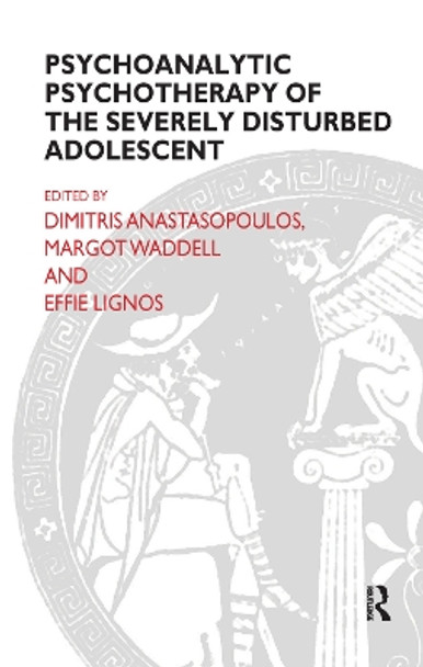 Psychoanalytic Psychotherapy of the Severely Disturbed Adolescent by Dimitris Anastasopoulos 9780367326388