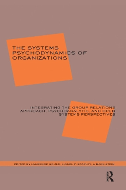 The Systems Psychodynamics of Organizations: Integrating the Group Relations Approach, Psychoanalytic, and Open Systems Perspectives by Laurence J. Gould 9780367328924