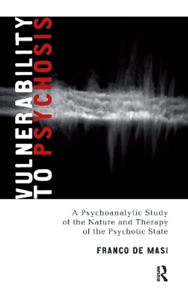 Vulnerability to Psychosis: A Psychoanalytic Study of the Nature and Therapy of the Psychotic State by Franco De Masi 9780367329600