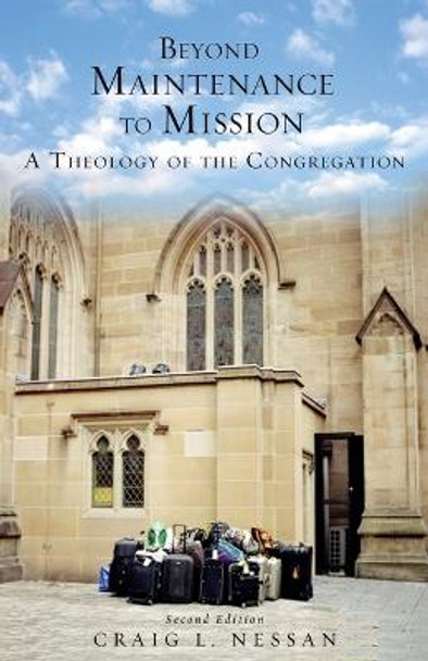 Beyond Maintenance to Mission: A Theology of the Congregation by Craig L. Nessan