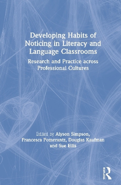 Developing Habits of Noticing in Literacy and Language Classrooms: Research and Practice across Professional Cultures by Alyson Simpson 9780367336073