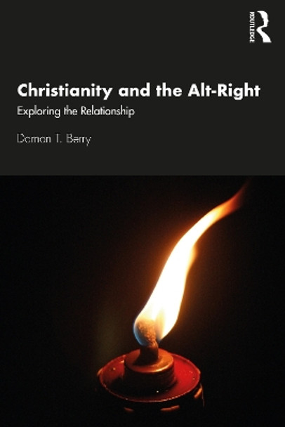 Christianity and the Alt-Right: Exploring the Relationship by Damon T. Berry 9780367340551