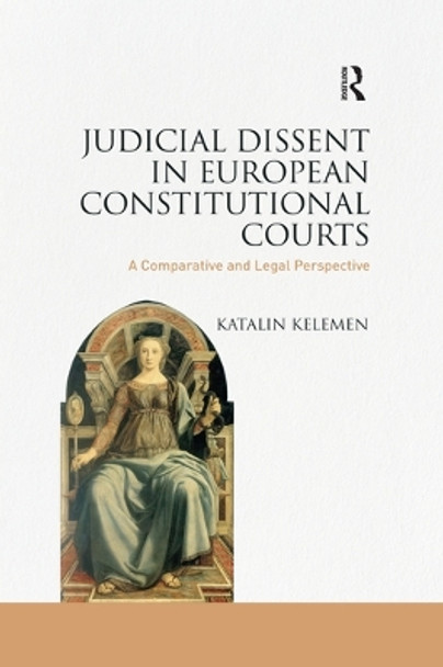 Judicial Dissent in European Constitutional Courts: A Comparative and Legal Perspective by Katalin Kelemen 9780367336837