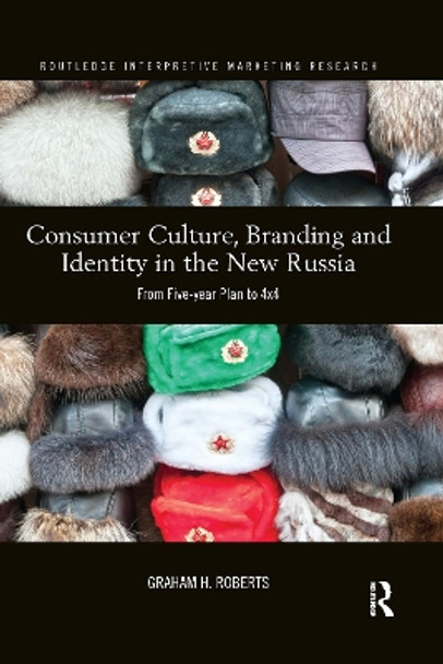 Consumer Culture, Branding and Identity in the New Russia: From Five-year Plan to 4x4 by Graham H.J. Roberts 9780367340636