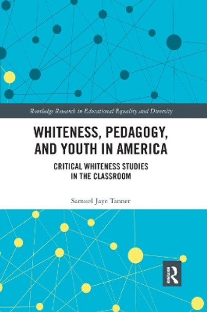 Whiteness, Pedagogy, and Youth in America: Critical Whiteness Studies in the Classroom by Samuel Jaye Tanner 9780367341190