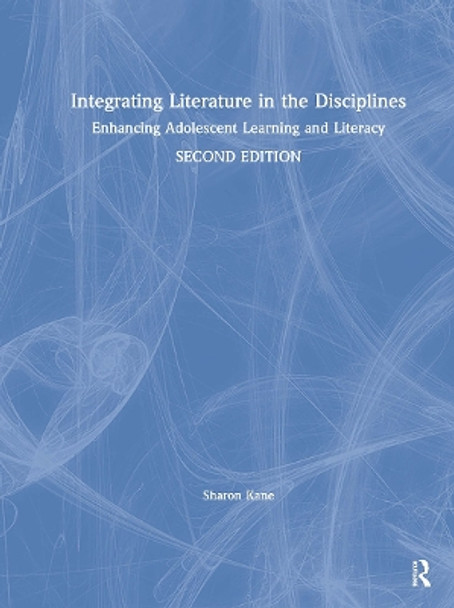 Integrating Literature in the Disciplines: Enhancing Adolescent Learning and Literacy by Sharon Kane 9780367341602