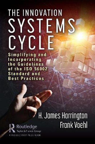 The Innovation Systems Cycle: Simplifying and Incorporating the Guidelines of the ISO 56002 Standard and Best Practices by H. James Harrington 9780367342647