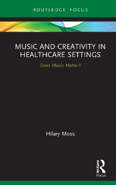 Music and Creativity in Healthcare Settings: Does Music Matter? by Hilary Moss 9780367346140