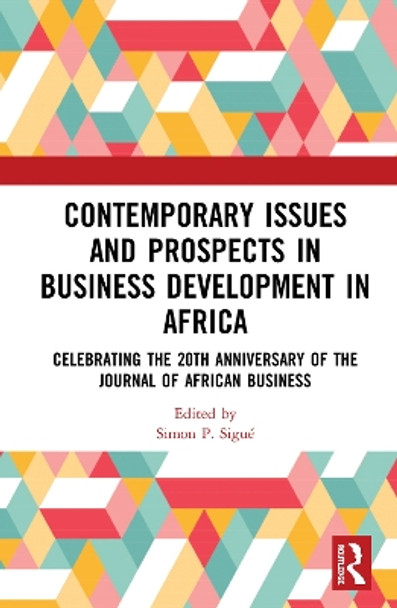 Contemporary Issues and Prospects in Business Development in Africa: Celebrating the 20th Anniversary of the Journal of African Business by Simon P. Sigue 9780367355296