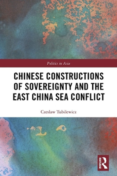 Chinese Constructions of Sovereignty and the East China Sea Conflict by Czeslaw Tubilewicz 9780367354923