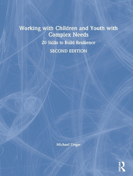 Working with Children and Youth with Complex Needs: 20 Skills to Build Resilience by Michael Ungar 9780367355333