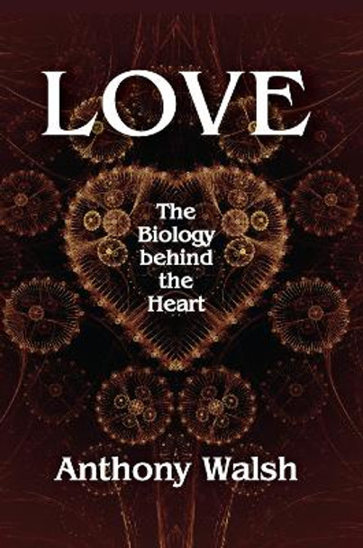 Love: The Biology Behind the Heart by Anthony Walsh 9780367349547