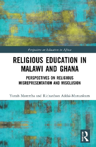 Religious Education in Malawi and Ghana: Perspectives on Religious Misrepresentation and Misclusion by Yonah H Matemba 9780367352141