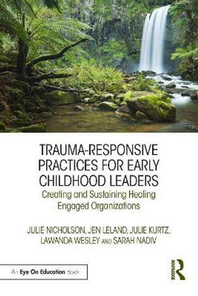 Trauma-Responsive Practices for Early Childhood Leaders: Creating and Sustaining Healing Engaged Organizations by Julie M. Nicholson 9780367362942