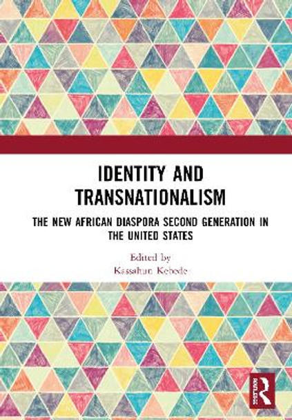 Identity and Transnationalism: The New African Diaspora Second Generation in the United States by Kassahun H. Kebede 9780367368548